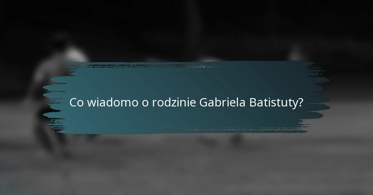 Co wiadomo o rodzinie Gabriela Batistuty?