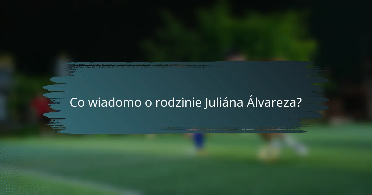 Co wiadomo o rodzinie Juliána Álvareza?