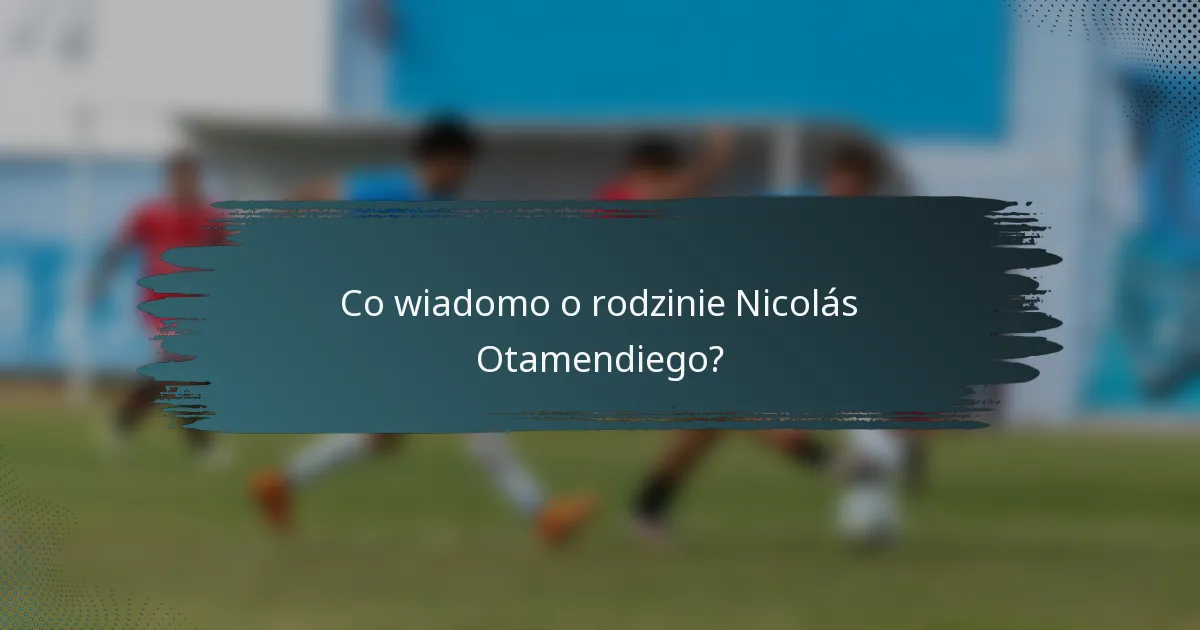 Co wiadomo o rodzinie Nicolás Otamendiego?