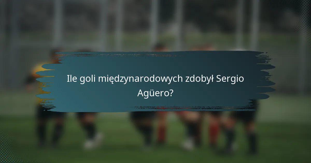 Ile goli międzynarodowych zdobył Sergio Agüero?