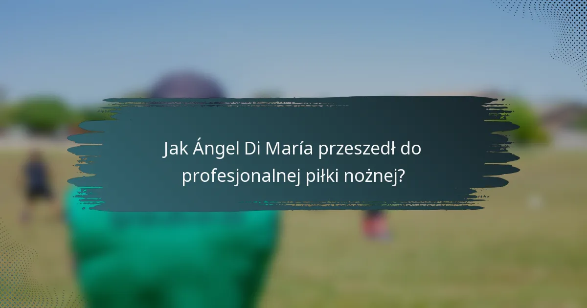 Jak Ángel Di María przeszedł do profesjonalnej piłki nożnej?