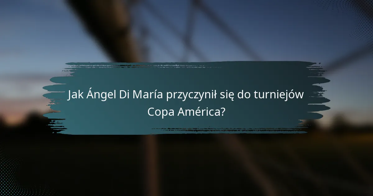 Jak Ángel Di María przyczynił się do turniejów Copa América?