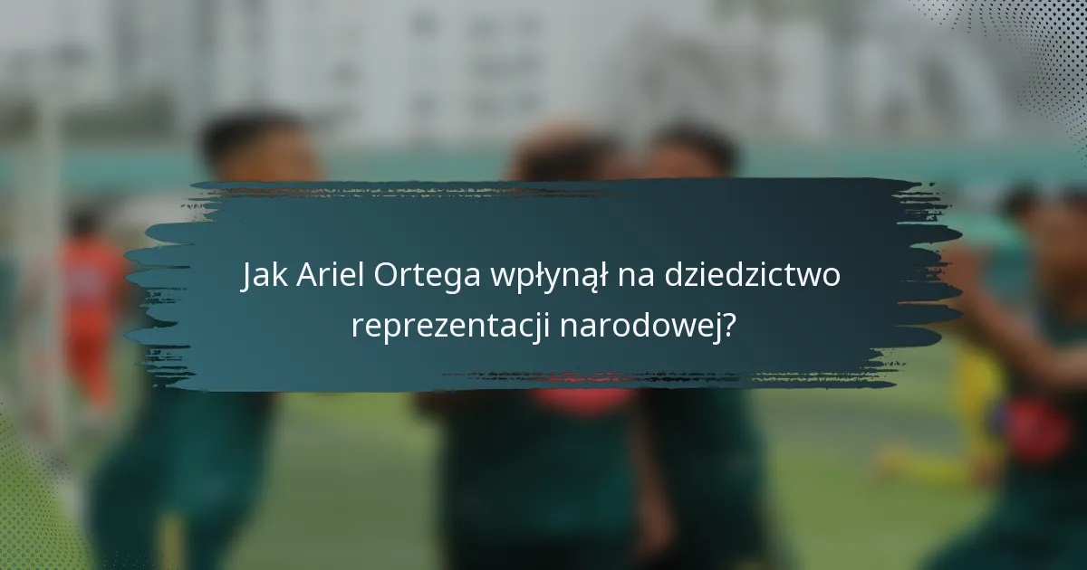 Jak Ariel Ortega wpłynął na dziedzictwo reprezentacji narodowej?