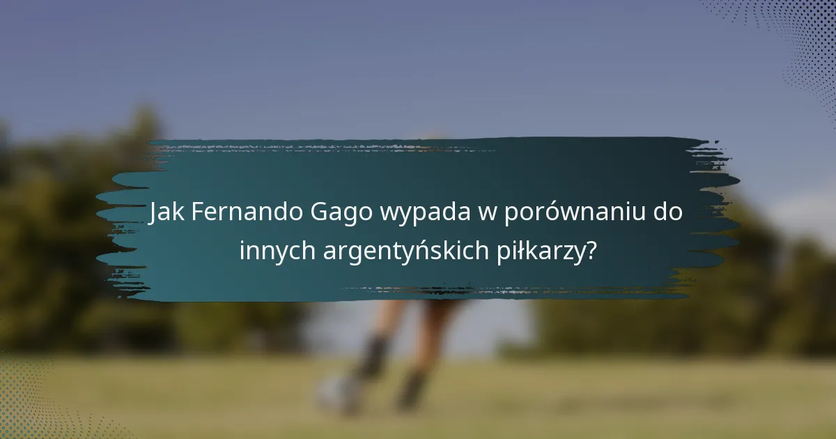 Jak Fernando Gago wypada w porównaniu do innych argentyńskich piłkarzy?