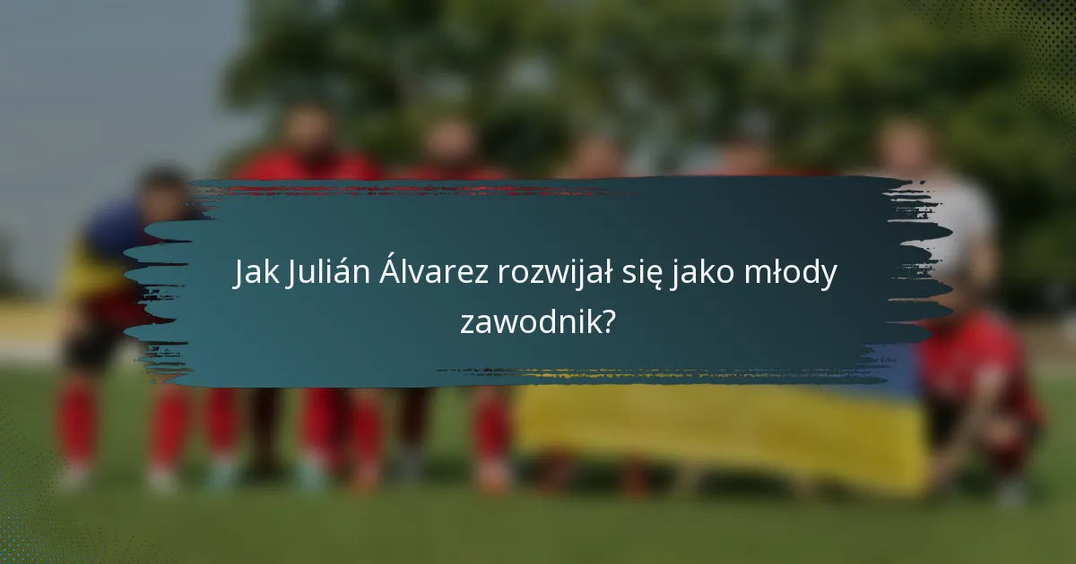 Jak Julián Álvarez rozwijał się jako młody zawodnik?