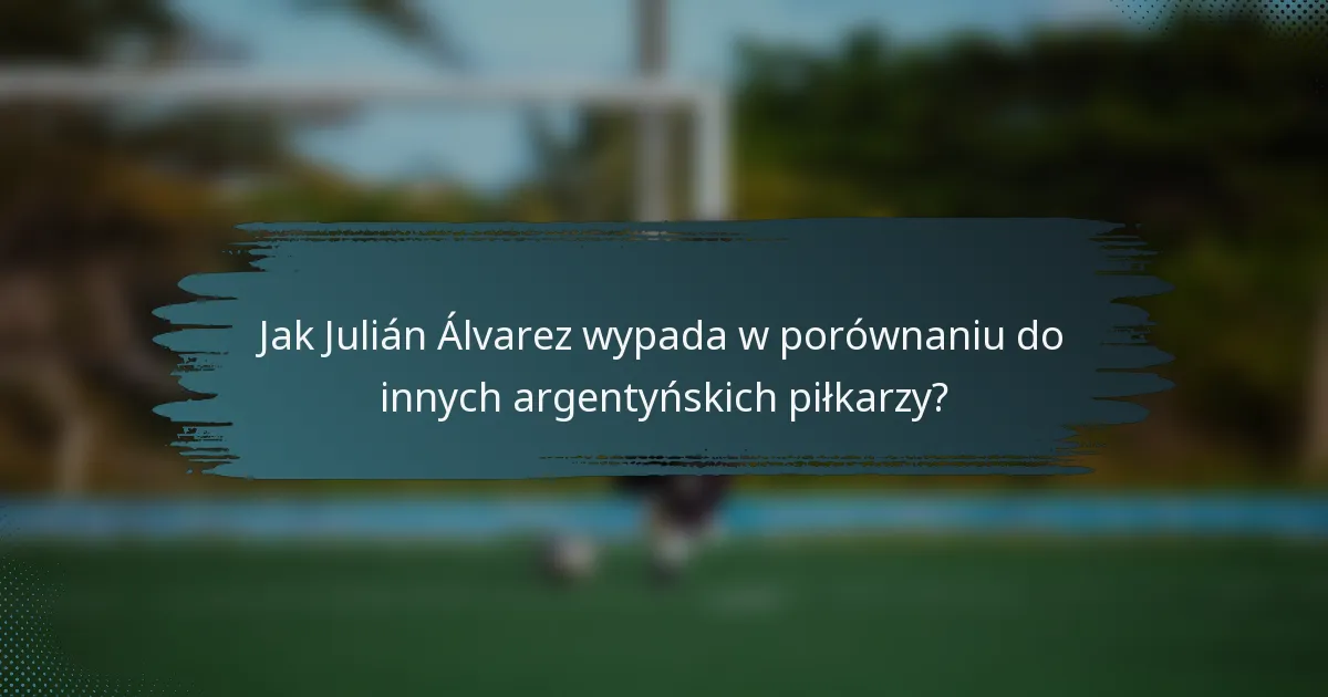 Jak Julián Álvarez wypada w porównaniu do innych argentyńskich piłkarzy?