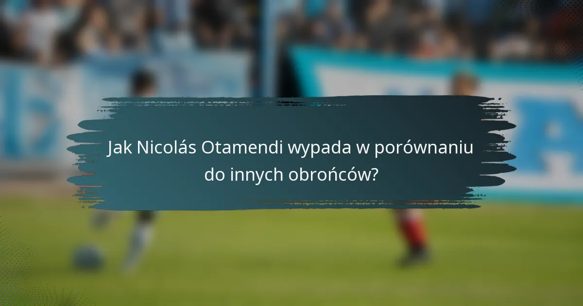 Jak Nicolás Otamendi wypada w porównaniu do innych obrońców?