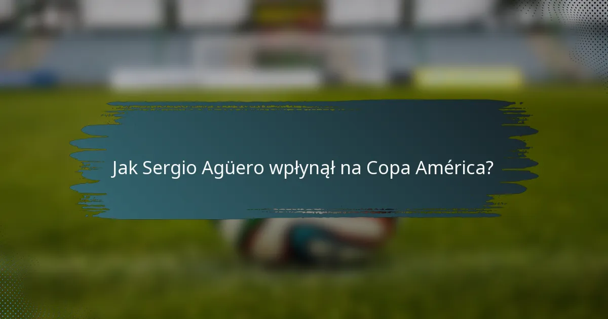Jak Sergio Agüero wpłynął na Copa América?