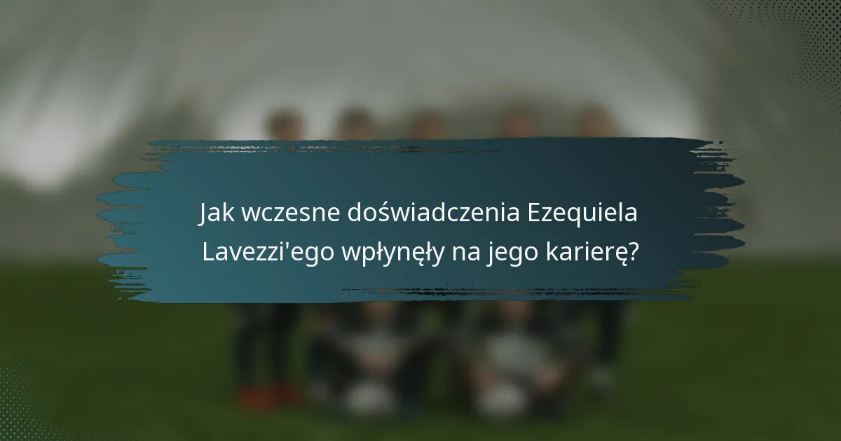 Jak wczesne doświadczenia Ezequiela Lavezzi'ego wpłynęły na jego karierę?