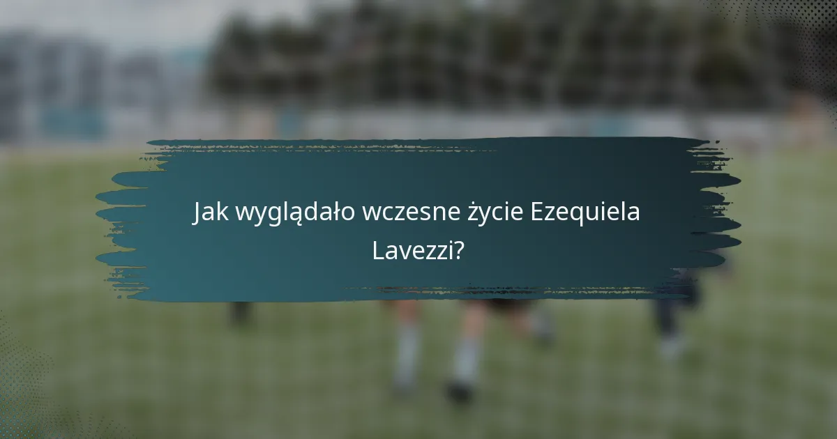 Jak wyglądało wczesne życie Ezequiela Lavezzi?
