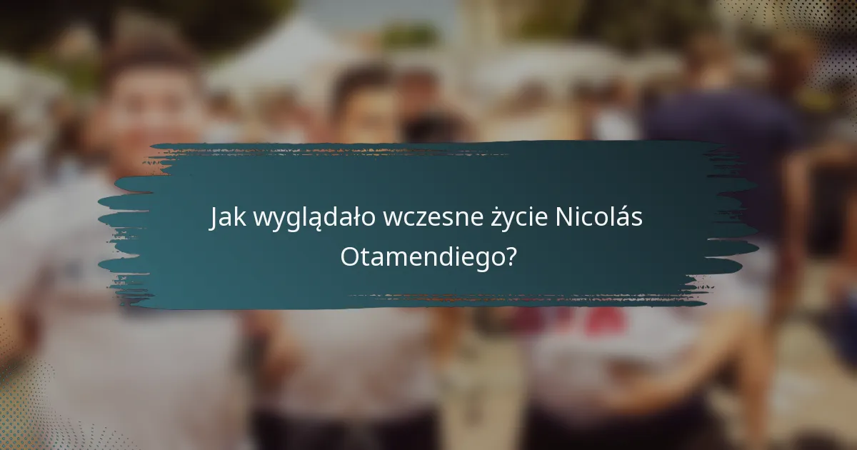 Jak wyglądało wczesne życie Nicolás Otamendiego?