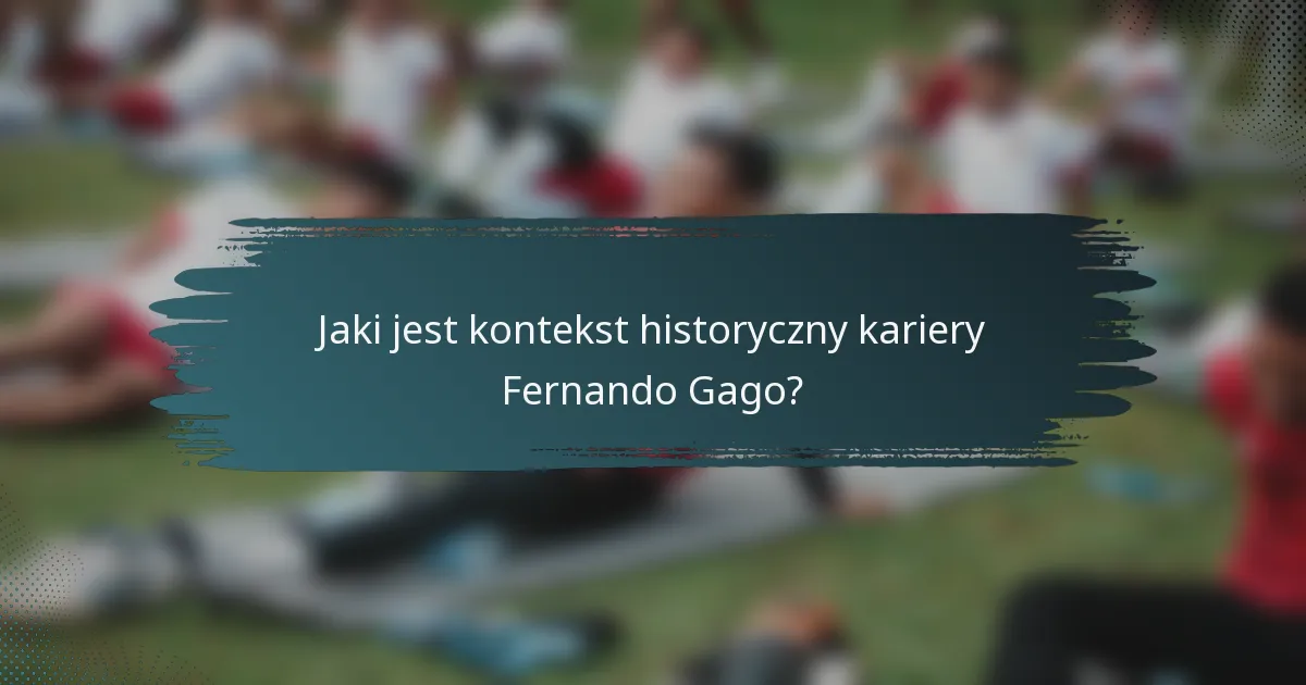 Jaki jest kontekst historyczny kariery Fernando Gago?