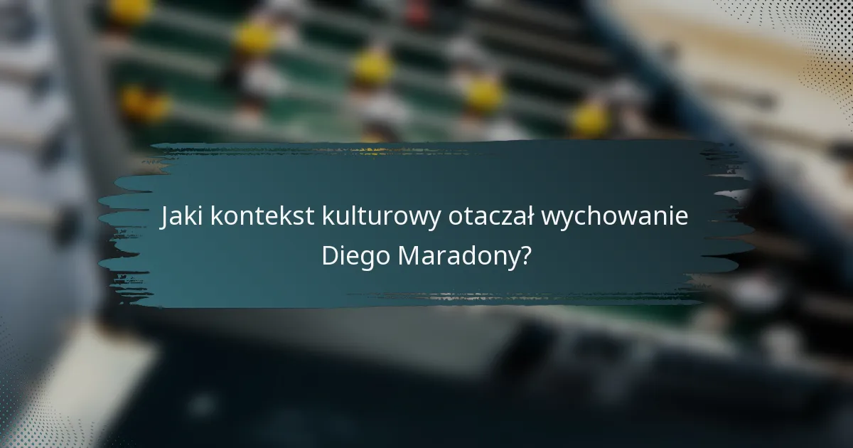 Jaki kontekst kulturowy otaczał wychowanie Diego Maradony?