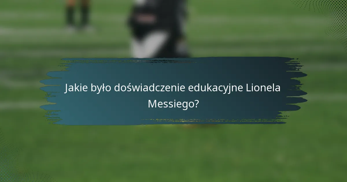 Jakie było doświadczenie edukacyjne Lionela Messiego?