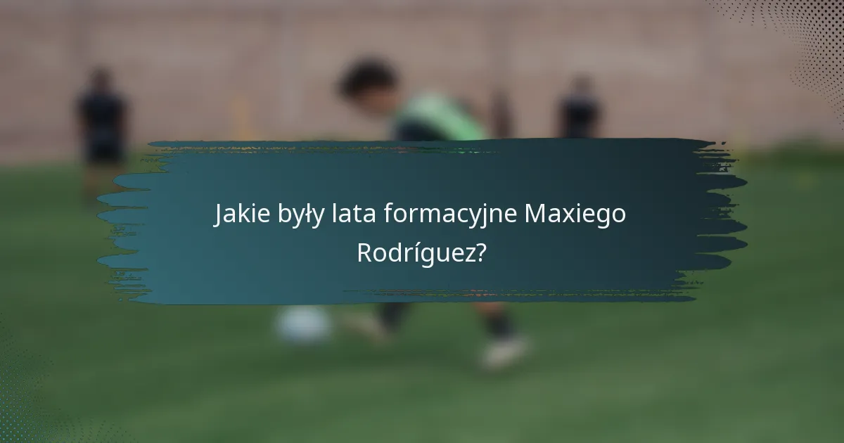 Jakie były lata formacyjne Maxiego Rodríguez?