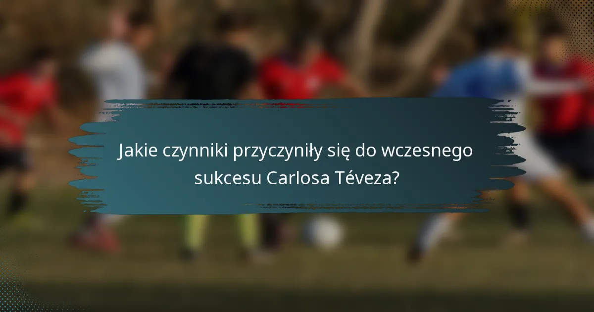 Jakie czynniki przyczyniły się do wczesnego sukcesu Carlosa Téveza?