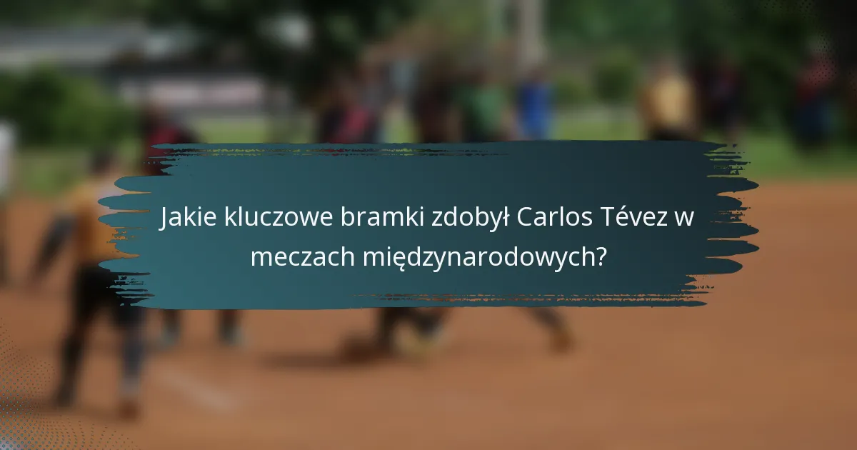 Jakie kluczowe bramki zdobył Carlos Tévez w meczach międzynarodowych?