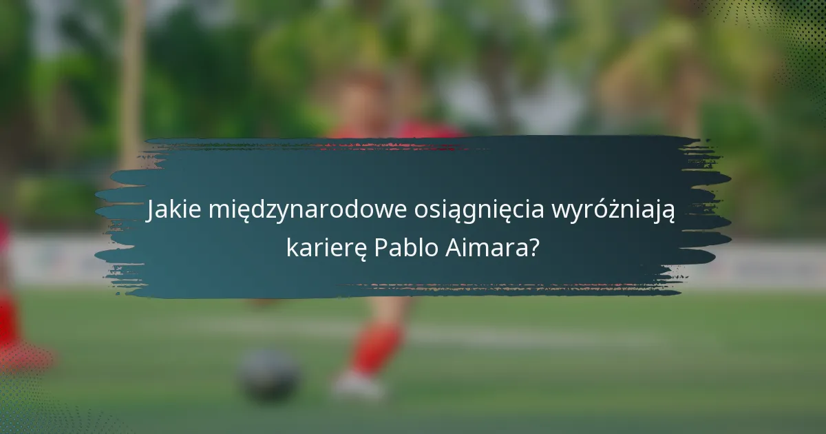 Jakie międzynarodowe osiągnięcia wyróżniają karierę Pablo Aimara?