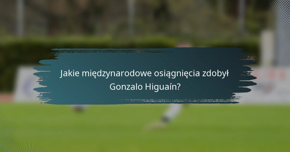 Jakie międzynarodowe osiągnięcia zdobył Gonzalo Higuaín?