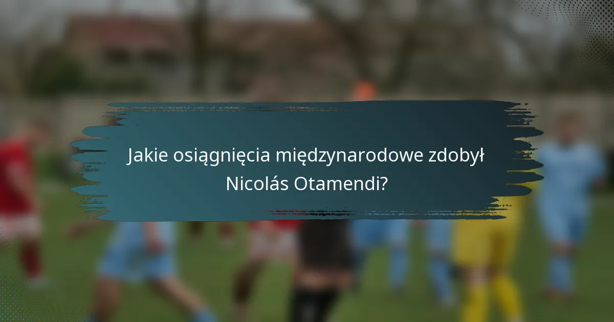 Jakie osiągnięcia międzynarodowe zdobył Nicolás Otamendi?