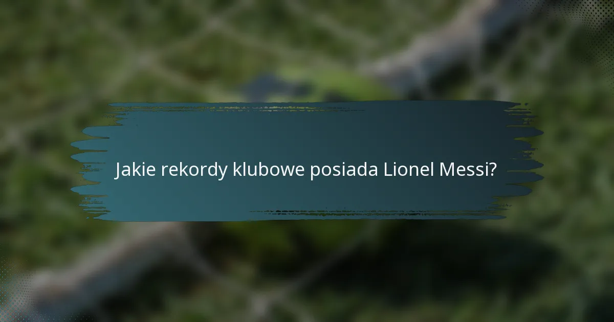 Jakie rekordy klubowe posiada Lionel Messi?