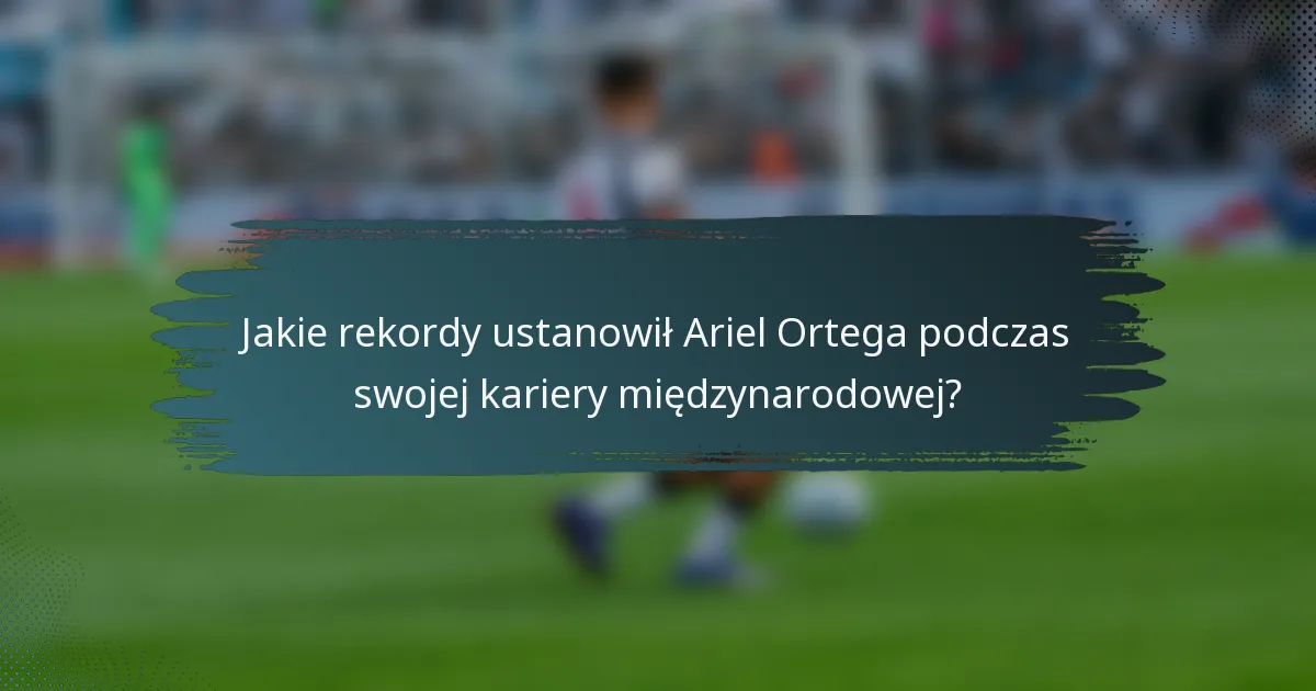 Jakie rekordy ustanowił Ariel Ortega podczas swojej kariery międzynarodowej?