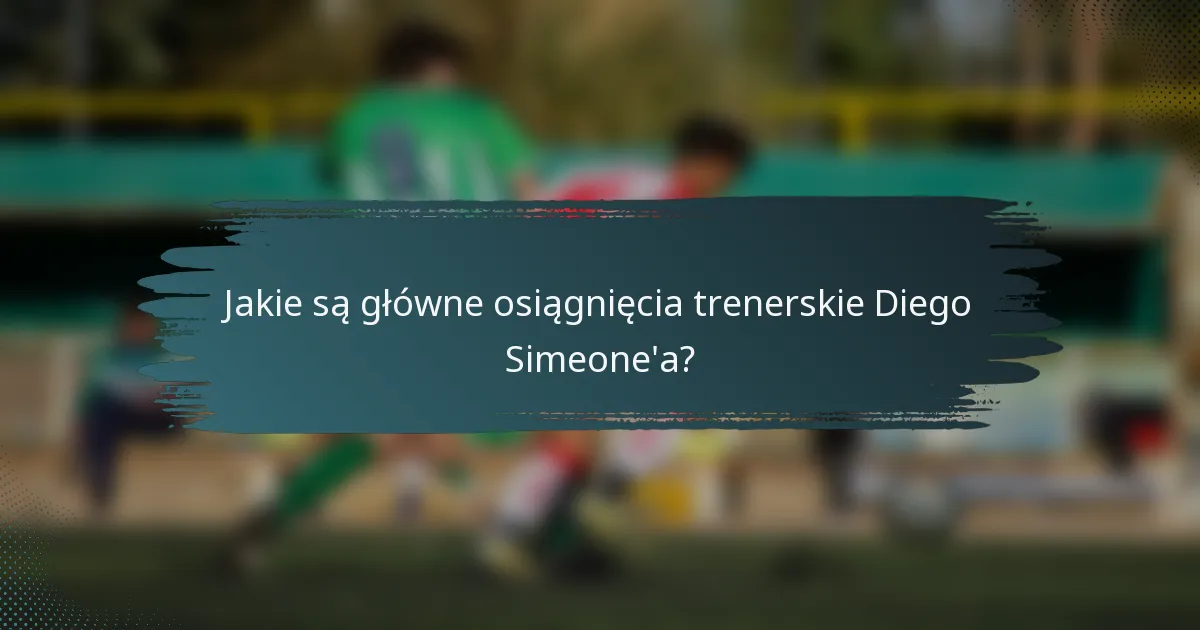 Jakie są główne osiągnięcia trenerskie Diego Simeone'a?
