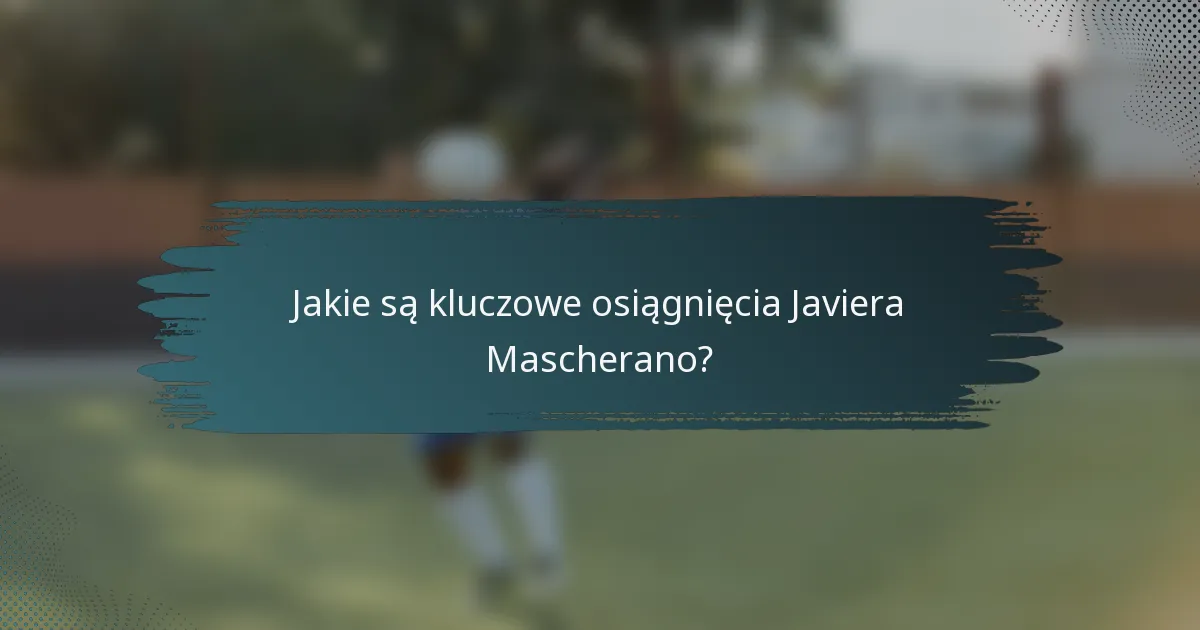 Jakie są kluczowe osiągnięcia Javiera Mascherano?