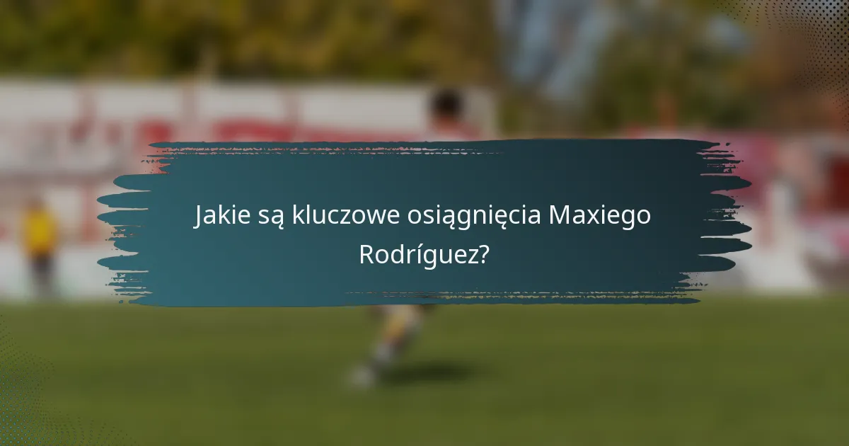 Jakie są kluczowe osiągnięcia Maxiego Rodríguez?