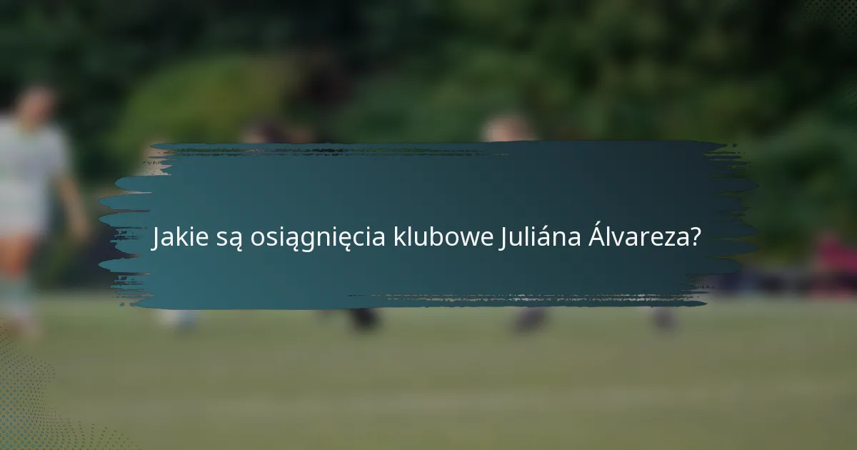 Jakie są osiągnięcia klubowe Juliána Álvareza?