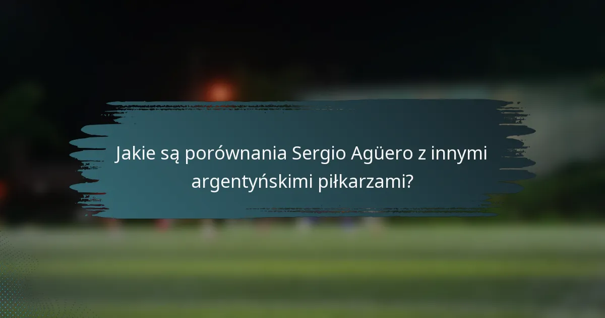 Jakie są porównania Sergio Agüero z innymi argentyńskimi piłkarzami?