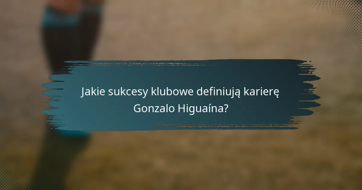 Jakie sukcesy klubowe definiują karierę Gonzalo Higuaína?