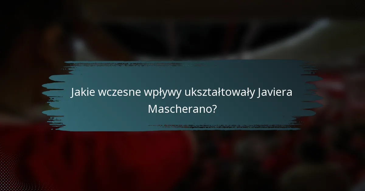 Jakie wczesne wpływy ukształtowały Javiera Mascherano?
