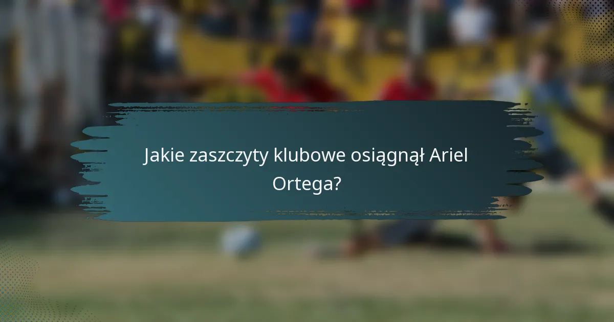 Jakie zaszczyty klubowe osiągnął Ariel Ortega?