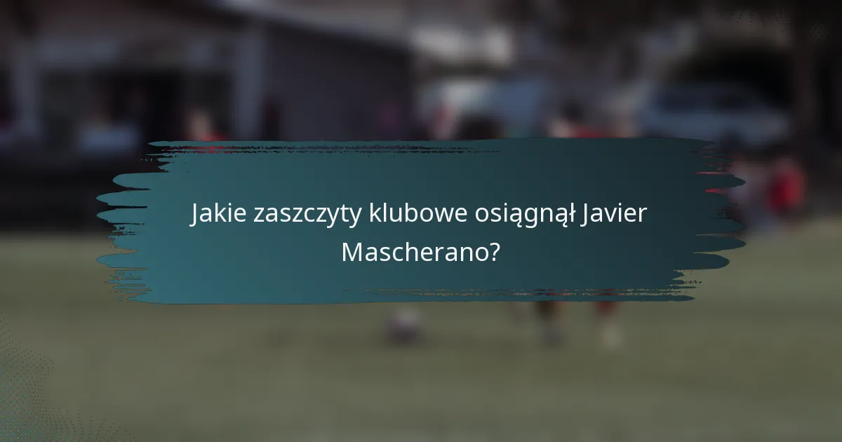 Jakie zaszczyty klubowe osiągnął Javier Mascherano?