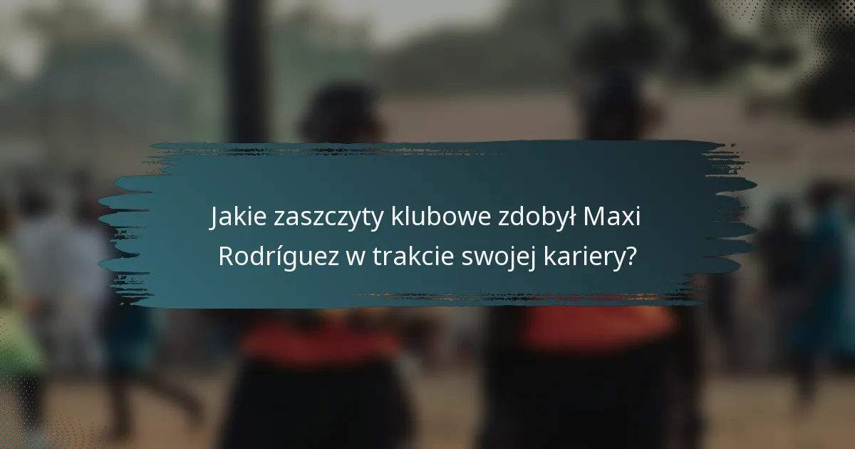 Jakie zaszczyty klubowe zdobył Maxi Rodríguez w trakcie swojej kariery?