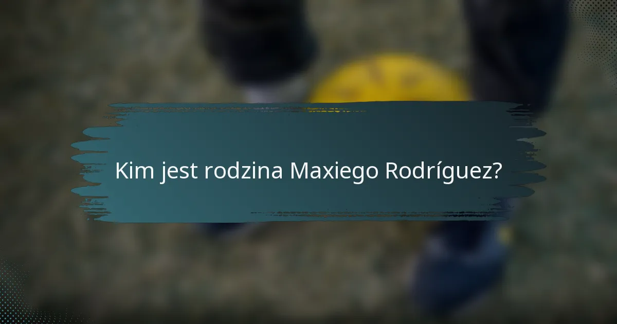 Kim jest rodzina Maxiego Rodríguez?